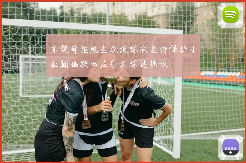 东契奇拒绝当众换球衣坚持保护小肚腩幽默回应引发球迷热议