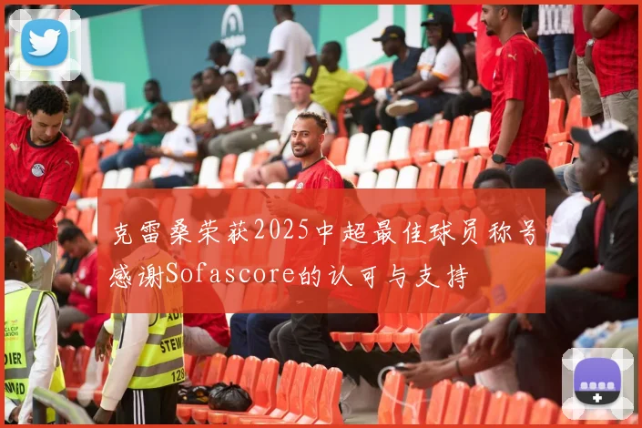 克雷桑荣获2025中超最佳球员称号感谢Sofascore的认可与支持
