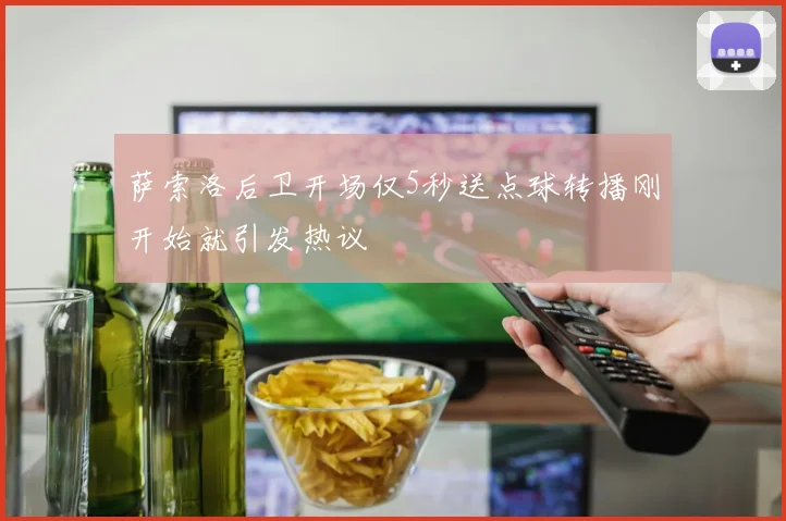 萨索洛后卫开场仅5秒送点球转播刚开始就引发热议