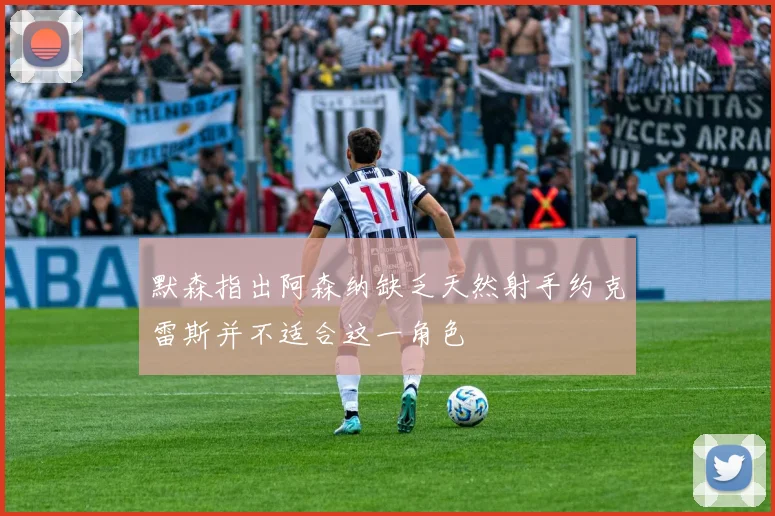 默森指出阿森纳缺乏天然射手约克雷斯并不适合这一角色