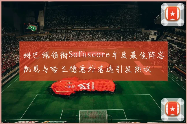 姆巴佩领衔Sofascore年度最佳阵容凯恩与哈兰德意外落选引发热议